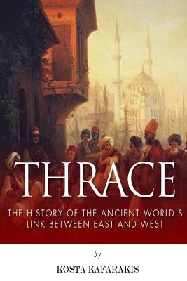 Thrace: The History of the Ancient World's Link Between East and West - Kosta Kafarakis