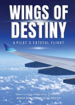 Wings Of Destiny: A Pilot's Fateful Flight - Rodger Findiesen