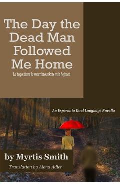 Coperta cărții 'The Day the Dead Man Followed Me Home: An Esperanto Dual Language Novella - Alena Adler'