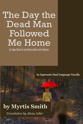 The Day the Dead Man Followed Me Home: An Esperanto Dual Language Novella - Alena Adler