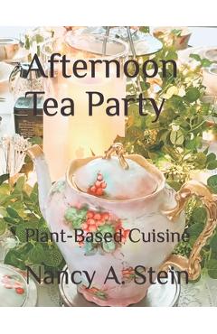 Coperta cărții 'Afternoon Tea Party: Plant-Based Cuisine - Nancy A. Stein'