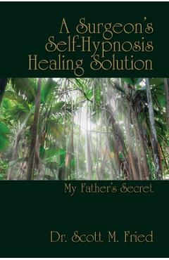 Coperta cărții 'A Surgeon's Self-Hypnosis Healing Solution: My Father's Secret - Bernie S. Siegel'