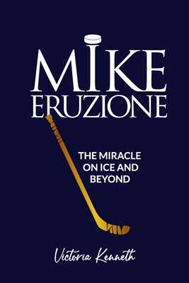 Mike Eruzione: The Miracle on Ice and Beyond - Victoria Kenneth