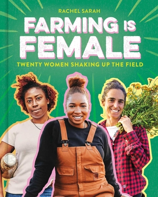 Farming Is Female: Twenty Women Shaking Up the Field (a Community, Food, and Climate Book for Kids) - Rachel Sarah