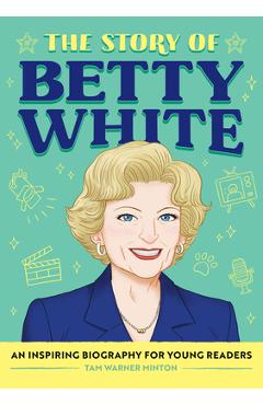 Coperta cărții 'The Story of Betty White: An Inspiring Biography for Young Readers - Tam Warner Minton'