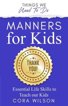 Coperta cărții 'Manners For Kids - Essential Life Skills To Teach Our Kids - Cora Wilson'