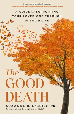 The Good Death: A Guide for Supporting Your Loved One Through the End of Life - Suzanne B. O'brien