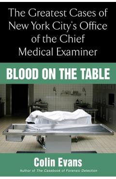 Coperta cărții 'Blood on the Table: The Greatest Cases of New York City's Office of the Chief Medical Examiner - Colin Evans'
