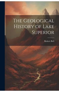 Coperta cărții 'The Geological History of Lake Superior - Robert Bell'