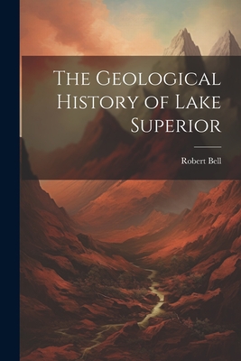 Coperta cărții 'The Geological History of Lake Superior - Robert Bell'