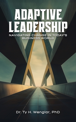 Coperta cărții 'Adaptive Leadership: Navigating Change in Today's Business World - Ty H. Wenglar'