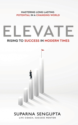 Coperta cărții 'Elevate: Rising to Success in Modern Times - Mastering Long-Lasting Potential in a Changing World - Suparna Sengupta'