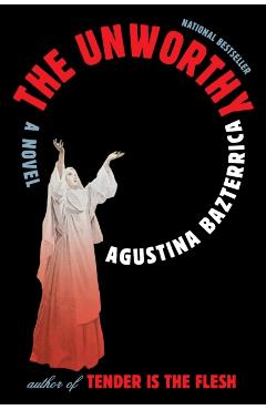 The Unworthy - Agustina Bazterrica