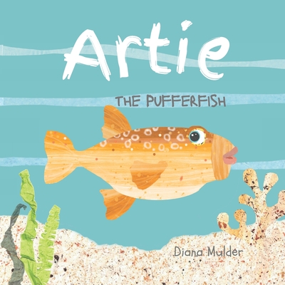 Artie the Pufferfish: A book about a fish's creative journey. - Diana Mulder