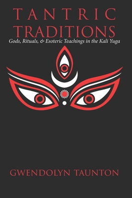 Coperta cărții 'Tantric Traditions: Gods, Rituals, & Esoteric Teachings in the Kali Yuga - Gwendolyn Taunton'