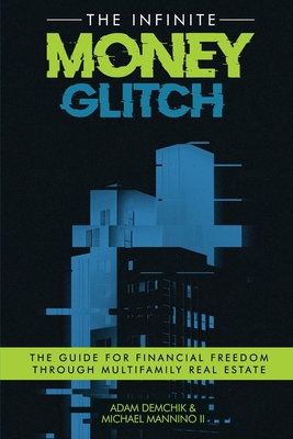 The Infinite Money Glitch: The Guide for Financial Freedom through Multi-family Real Estate - Adam Demchik