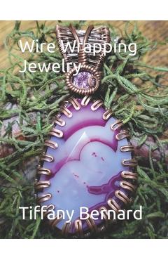 Coperta cărții 'Wire Wrapping Jewelry: Step-by-Step Instructions Featuring Over 100 Color Photos. 