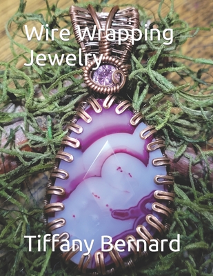 Wire Wrapping Jewelry: Step-by-Step Instructions Featuring Over 100 Color Photos. 