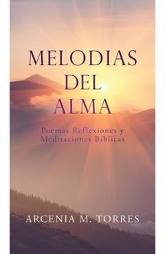Melodias del Alma: Poemas Reflexiones y Meditaciones Bíblicas - Arcenia M. Torres