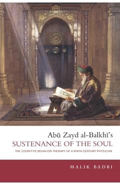 Coperta cărții 'Abu Zayd al-Balkhi's Sustenance of the Soul: The Cognitive Behavior Therapy of a Ninth Century Physician - Malik Badri'