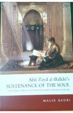 Abu Zayd al-Balkhi's Sustenance of the Soul: The Cognitive Behavior Therapy of a Ninth Century Physician - Malik Badri