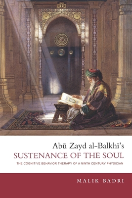 Coperta cărții 'Abu Zayd al-Balkhi's Sustenance of the Soul: The Cognitive Behavior Therapy of a Ninth Century Physician - Malik Badri'