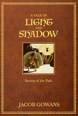 A Tale of Light and Shadow: Secrets of the Path - Jacob Gowans