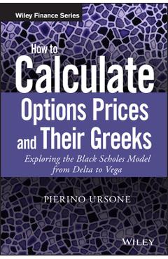 Coperta cărții 'How to Calculate Options Prices and Their Greeks: Exploring the Black Scholes Model from Delta to Vega - Pierino Ursone'
