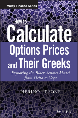 How to Calculate Options Prices and Their Greeks: Exploring the Black Scholes Model from Delta to Vega - Pierino Ursone