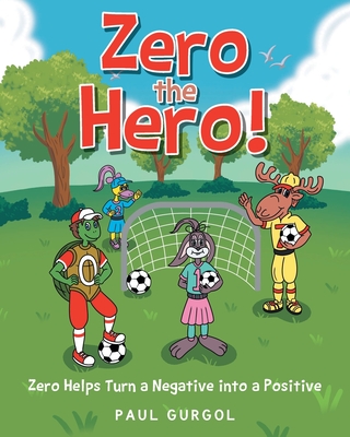 Zero the Hero!: Zero Helps Turn a Negative into a Positive - Paul Gurgol