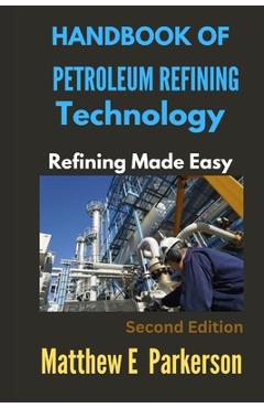 Coperta cărții 'Handbook of Petroleum Refining Technology: Refining Made Easy - Matthew E. Parkerson'