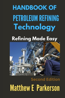 Coperta cărții 'Handbook of Petroleum Refining Technology: Refining Made Easy - Matthew E. Parkerson'