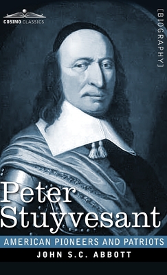 Peter Stuyvesant: The Last Dutch Governor of New Amsterdam - John S. C. Abbott