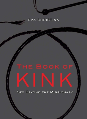 The Book of Kink: Sex Beyond the Missionary - Eva Christina