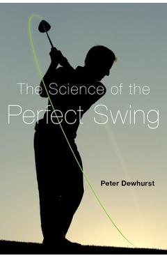 Coperta cărții 'Science of the Perfect Swing - Peter Dewhurst'