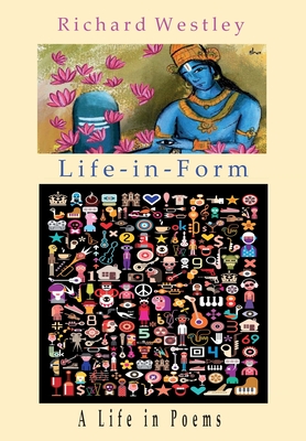 Life-in-Form: A Life in Poems - Richard Westley