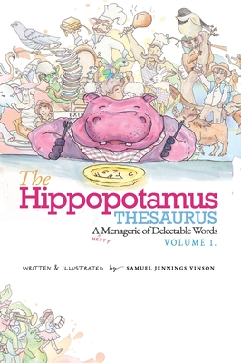 The Hippopotamus Thesaurus: A Hefty Menagerie of Delectable Words, Volume 1 - Samuel Jennings Vinson