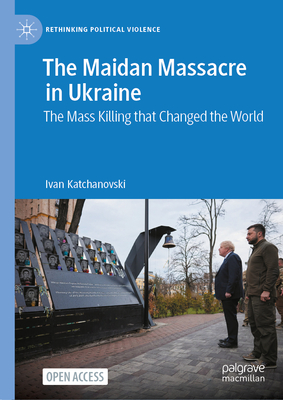 Coperta cărții 'The Maidan Massacre in Ukraine: The Mass Killing That Changed the World - Ivan Katchanovski'