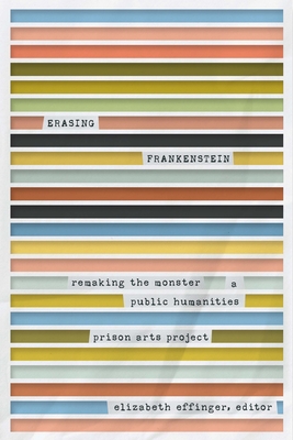 Erasing Frankenstein: Remaking the Monster, a Public Humanities Prison Arts Project - Elizabeth Effinger