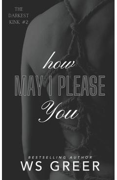 Coperta cărții 'How May I Please You (The Darkest Kink #2) - Ws Greer'