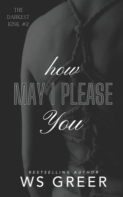 Coperta cărții 'How May I Please You (The Darkest Kink #2) - Ws Greer'