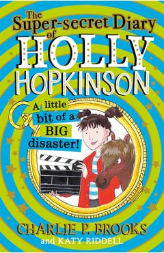 Coperta cărții 'The Super-Secret Diary of Holly Hopkinson: A Little Bit of a Big Disaster - Charlie P. Brooks'