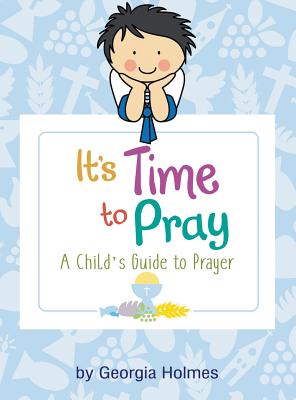 It's Time to Pray: A Child's Guide to Prayer - Georgia Holmes