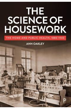 Coperta cărții 'The Science of Housework: The Home and Public Health, 1880-1940 - Ann Oakley'