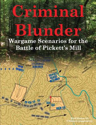 Criminal Blunder: Wargame Scenarios for the Battle of Pickett's Mill - Brad Butkovich