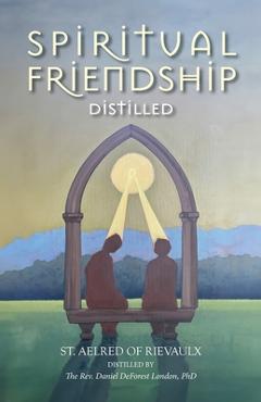 Coperta cărții 'Spiritual Friendship, Distilled - St Aelred Of Rievaulx'