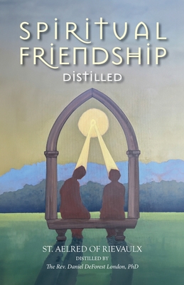Coperta cărții 'Spiritual Friendship, Distilled - St Aelred Of Rievaulx'