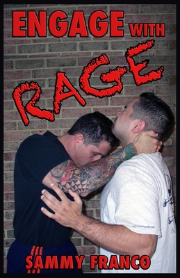 Engage With Rage: A Real-World Guide to Close Quarter Self-Defense - Sammy Franco