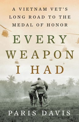 Every Weapon I Had: A Vietnam Vet's Long Road to the Medal of Honor - Paris Davis