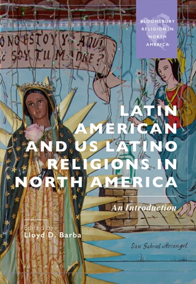 Latin American and Us Latino Religions in North America: An Introduction - Lloyd D. Barba